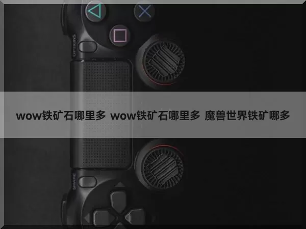 wow铁矿石哪里多 wow铁矿石哪里多 魔兽世界铁矿哪多