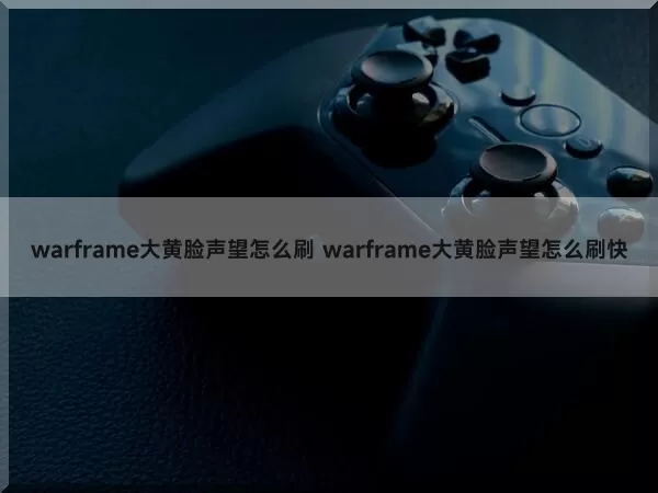 warframe大黄脸声望怎么刷 warframe大黄脸声望怎么刷快